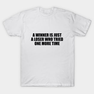 A winner is just a loser who tried one more time T-Shirt